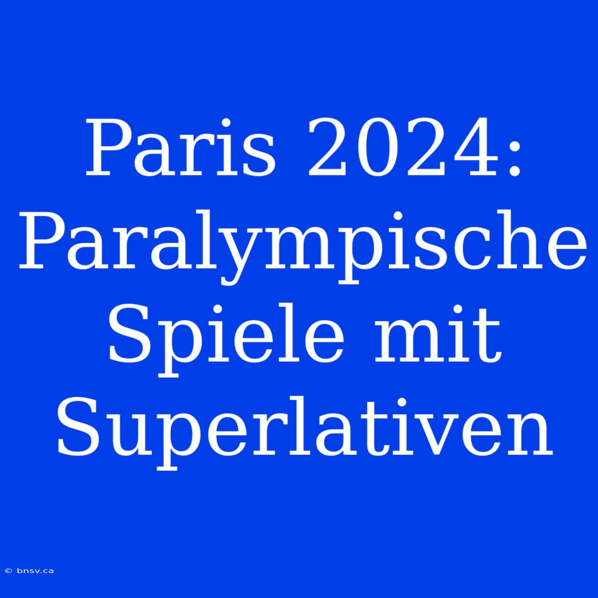 Paris 2024: Paralympische Spiele Mit Superlativen