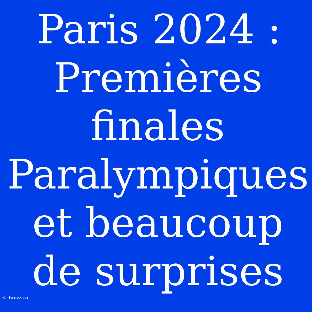 Paris 2024 : Premières Finales Paralympiques Et Beaucoup De Surprises