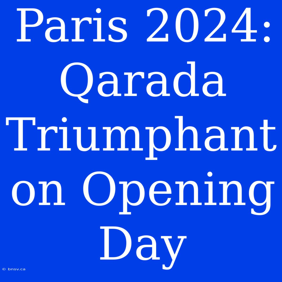 Paris 2024: Qarada Triumphant On Opening Day