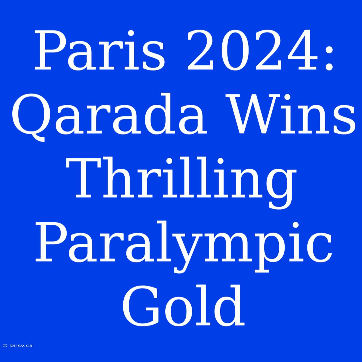 Paris 2024: Qarada Wins Thrilling Paralympic Gold