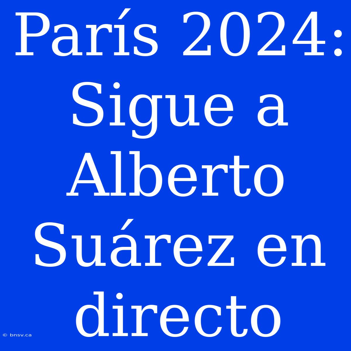 París 2024: Sigue A Alberto Suárez En Directo