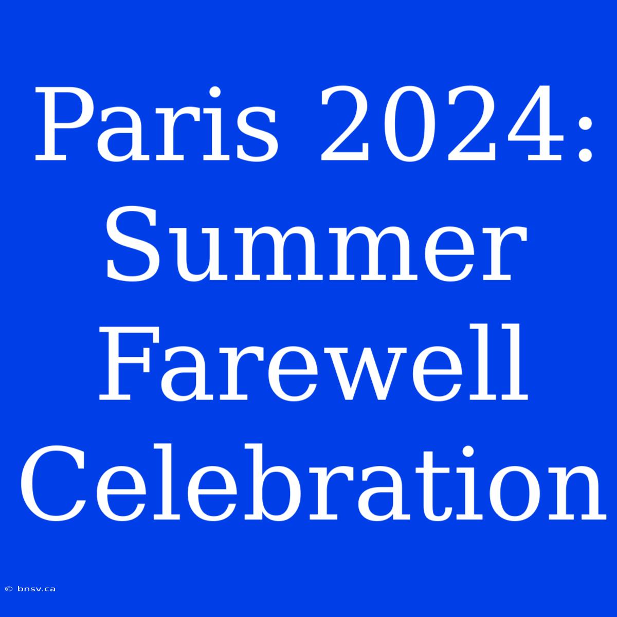 Paris 2024: Summer Farewell Celebration