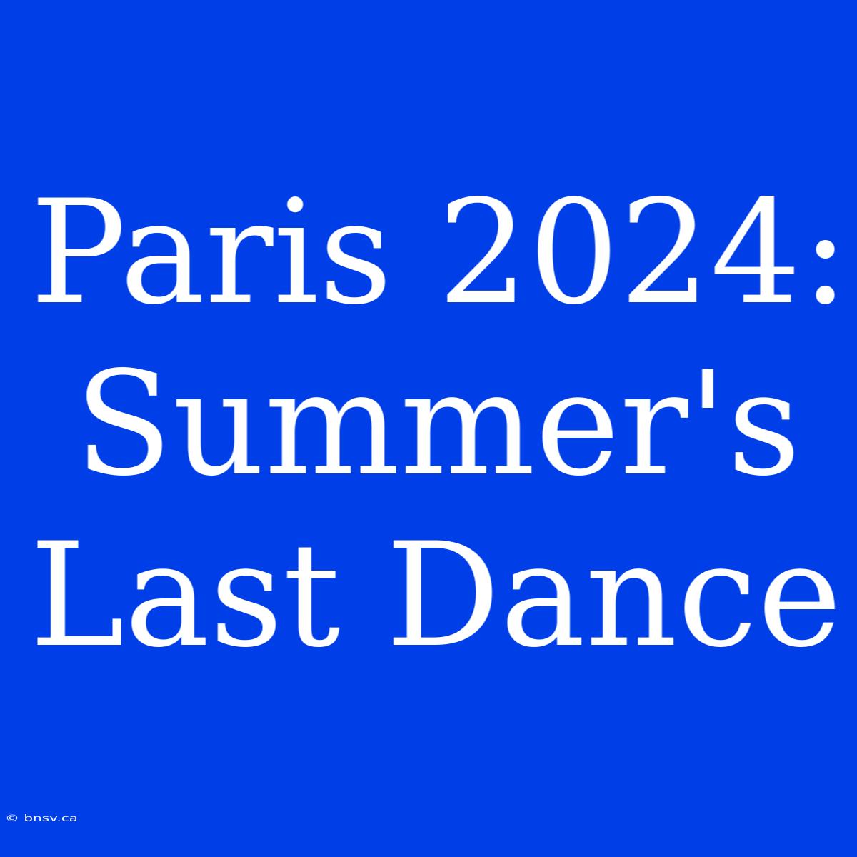 Paris 2024: Summer's Last Dance