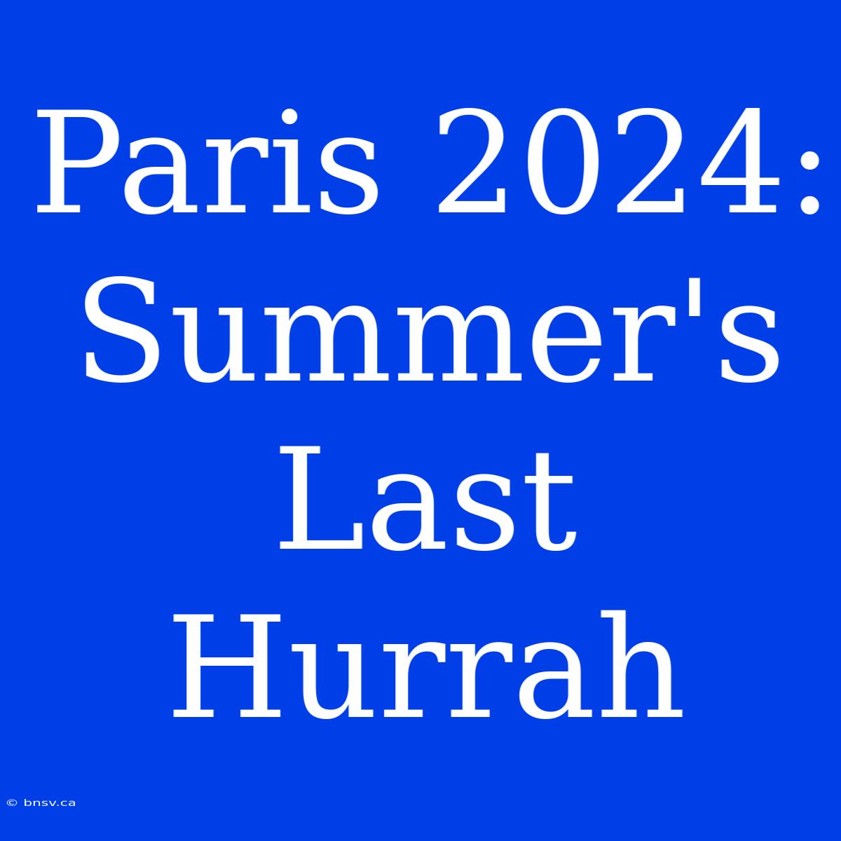 Paris 2024: Summer's Last Hurrah