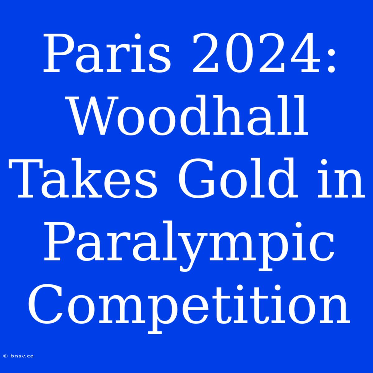 Paris 2024: Woodhall Takes Gold In Paralympic Competition