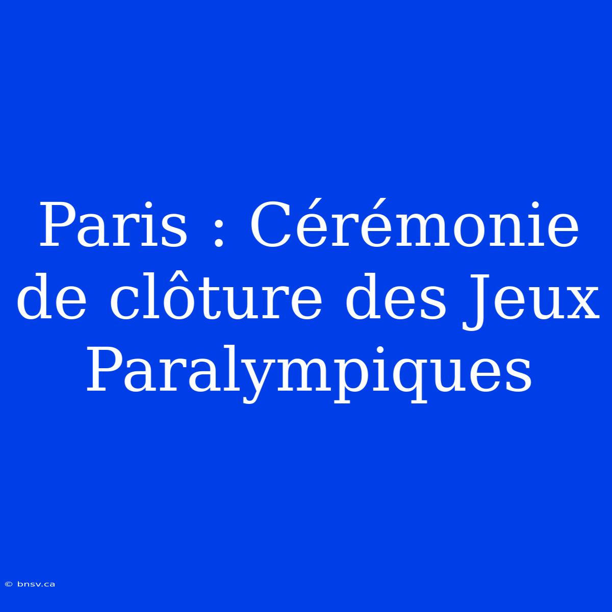 Paris : Cérémonie De Clôture Des Jeux Paralympiques