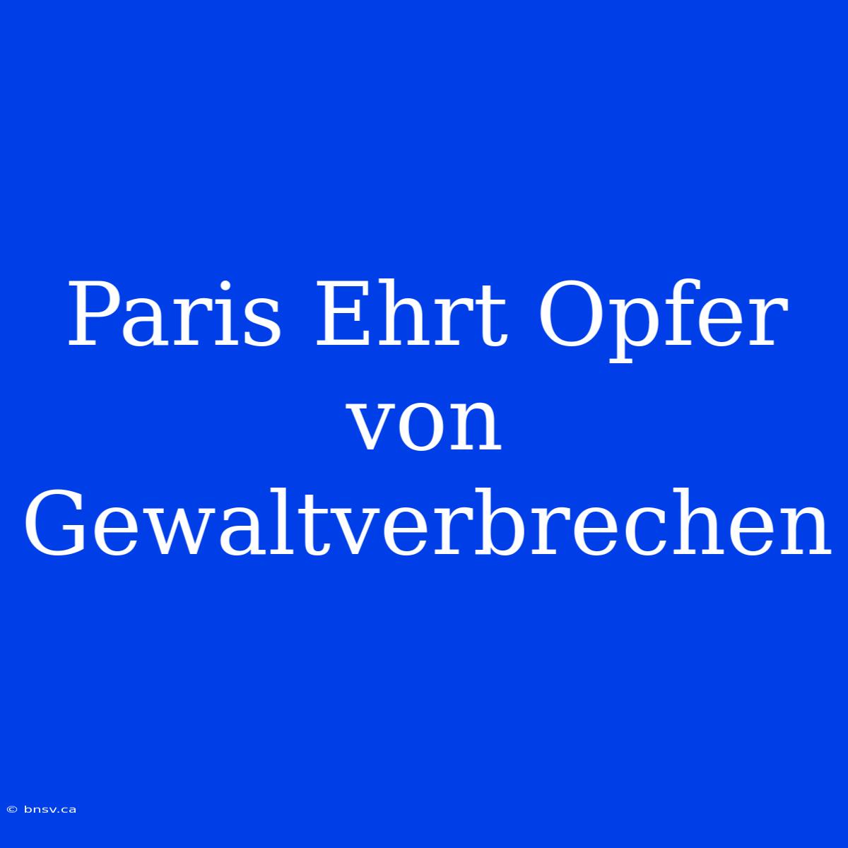 Paris Ehrt Opfer Von Gewaltverbrechen