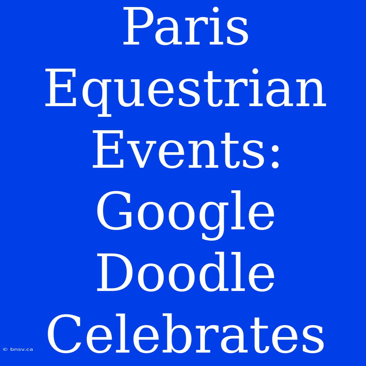 Paris Equestrian Events: Google Doodle Celebrates