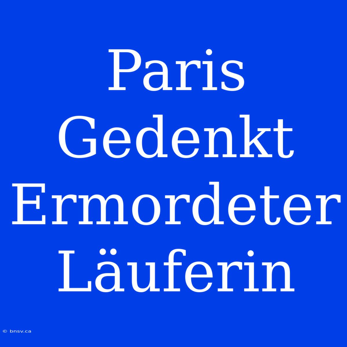 Paris Gedenkt Ermordeter Läuferin