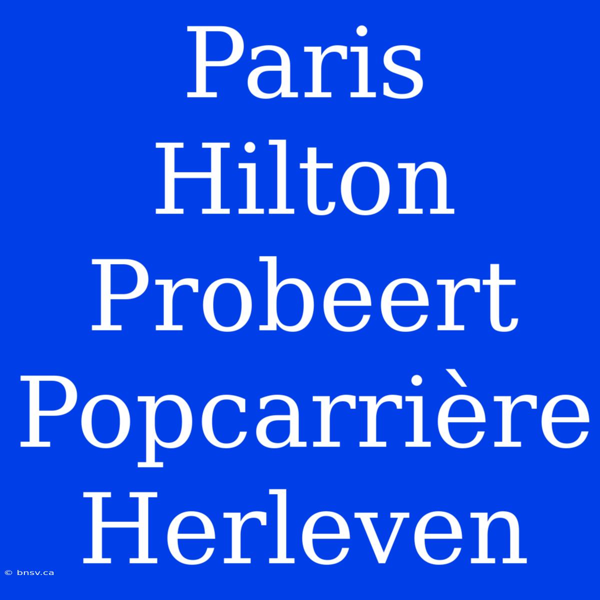 Paris Hilton Probeert Popcarrière Herleven