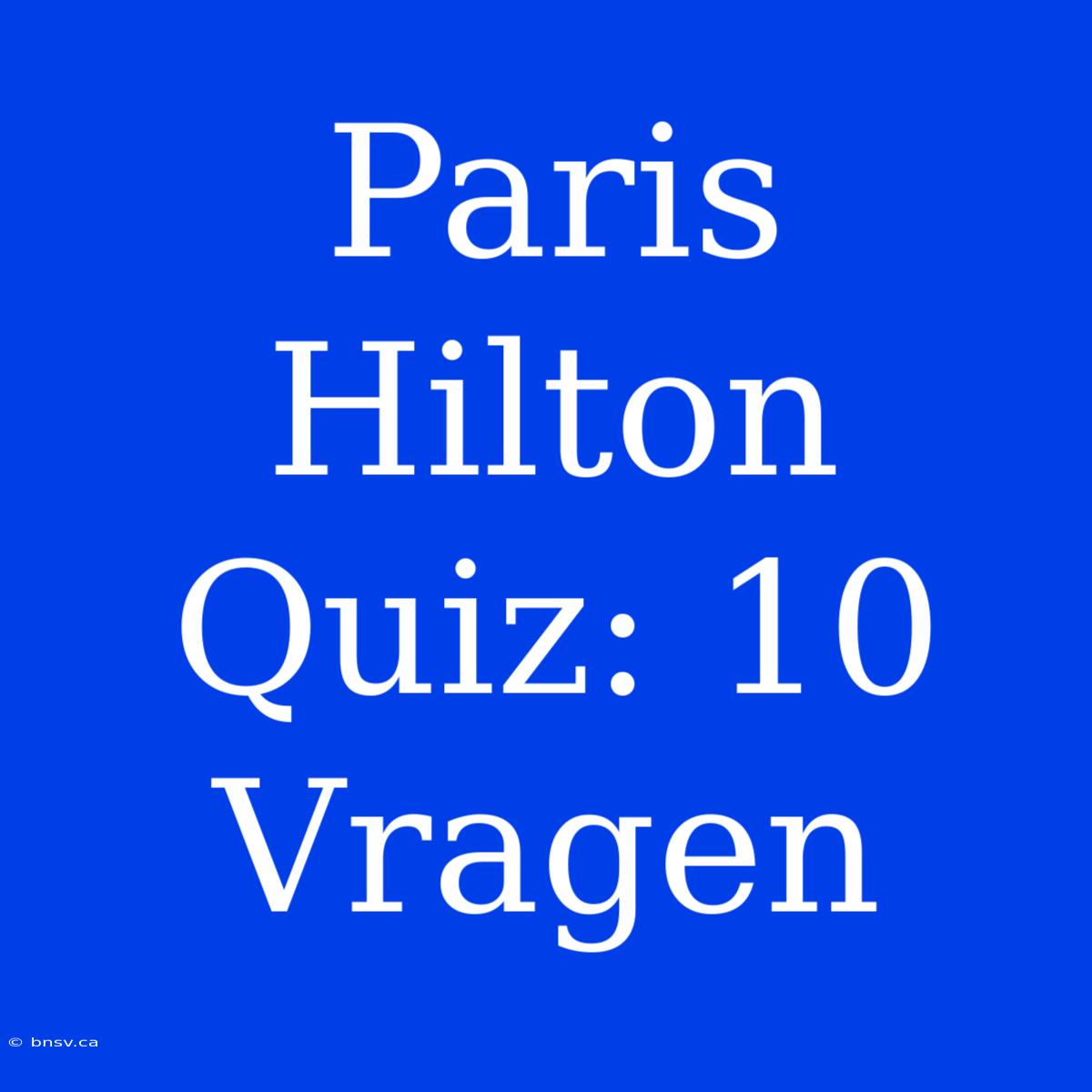 Paris Hilton Quiz: 10 Vragen