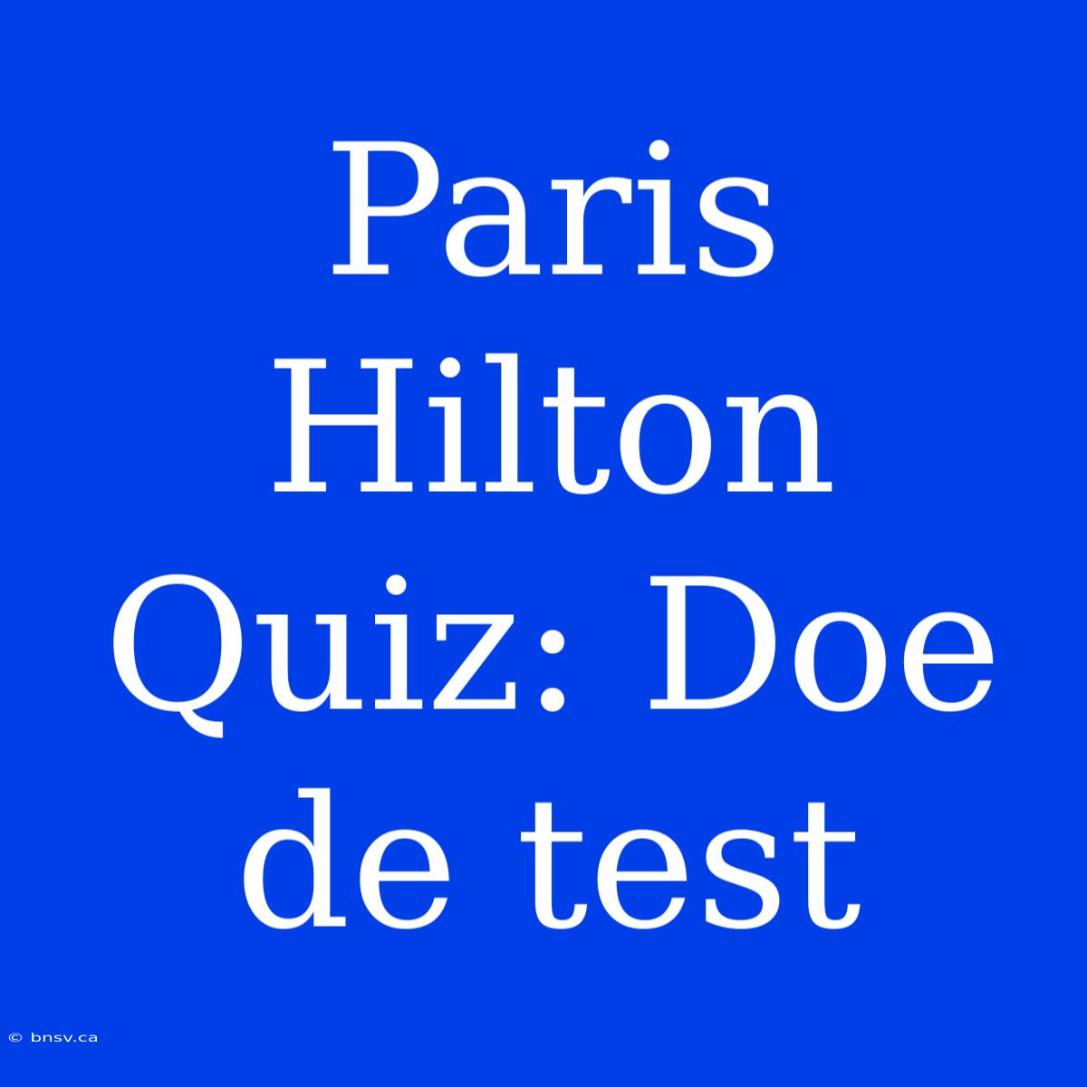 Paris Hilton Quiz: Doe De Test