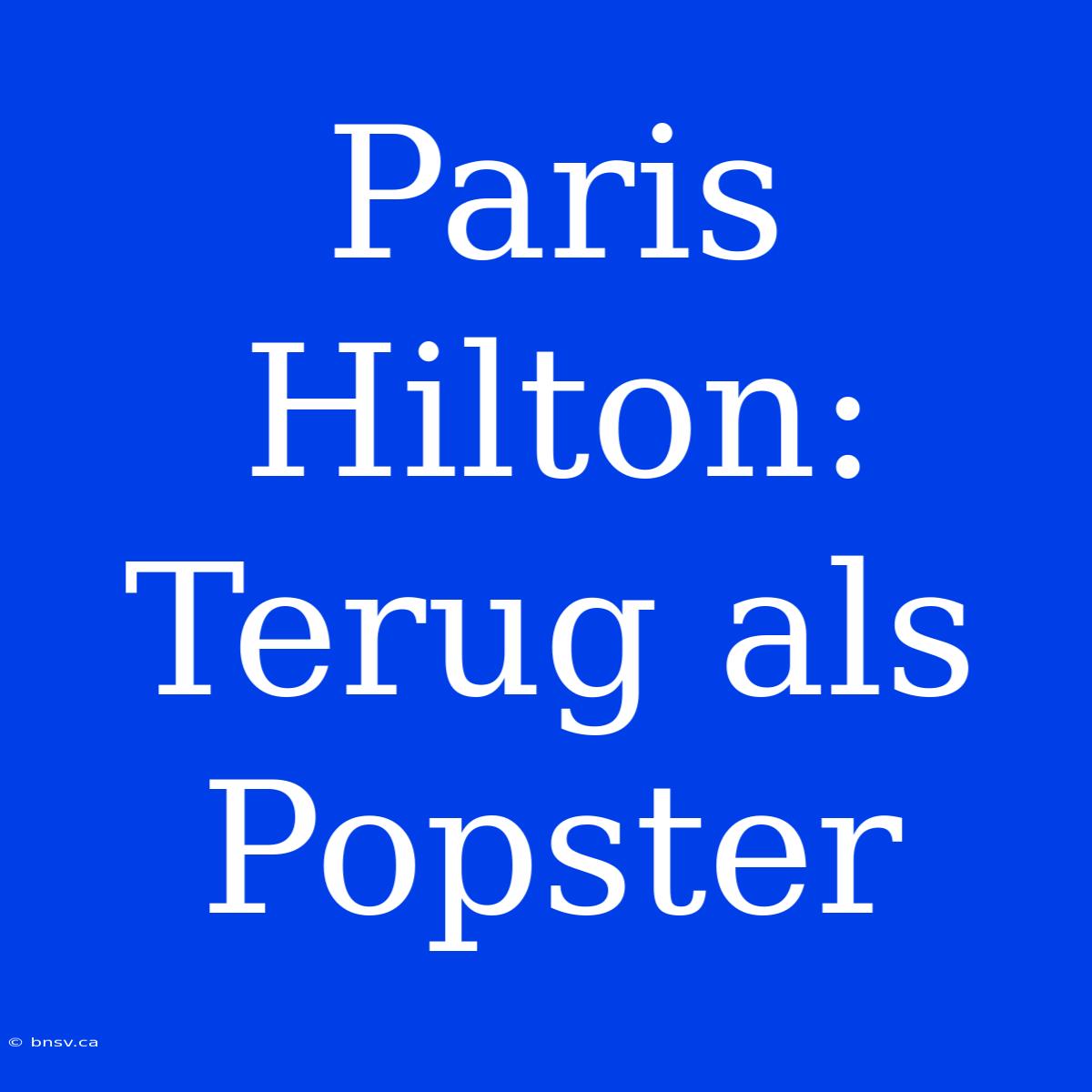 Paris Hilton: Terug Als Popster