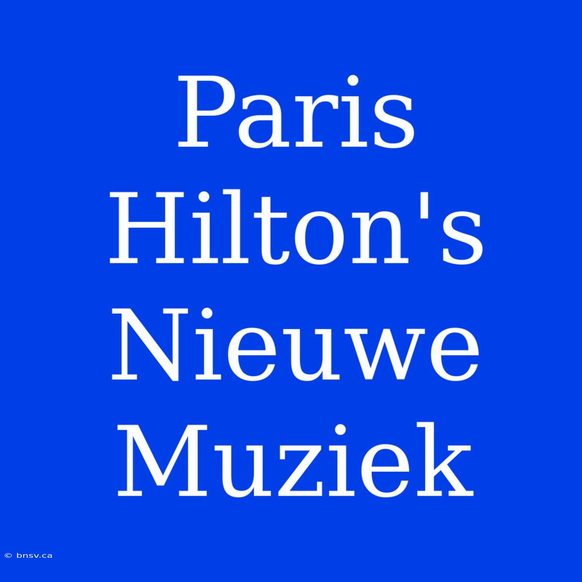 Paris Hilton's Nieuwe Muziek