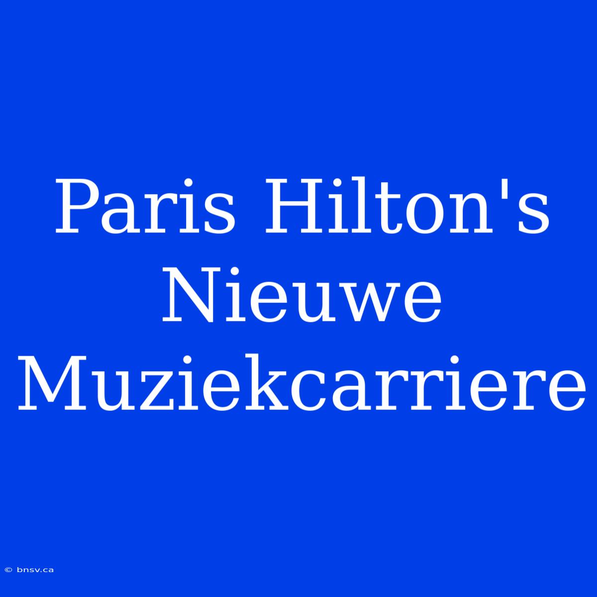 Paris Hilton's Nieuwe Muziekcarriere