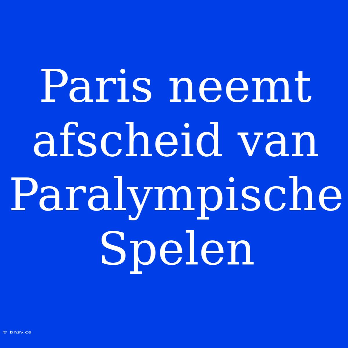 Paris Neemt Afscheid Van Paralympische Spelen