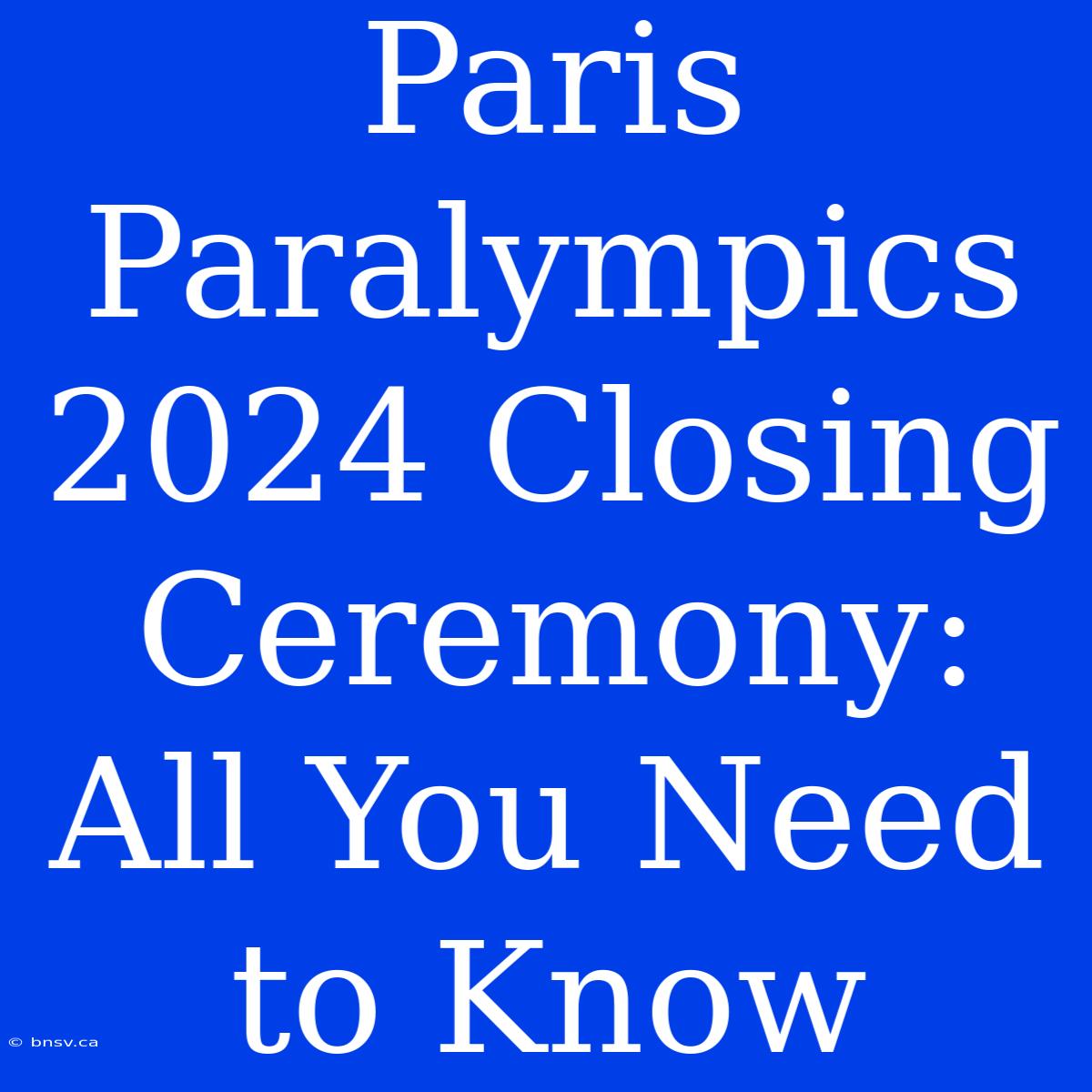 Paris Paralympics 2024 Closing Ceremony: All You Need To Know