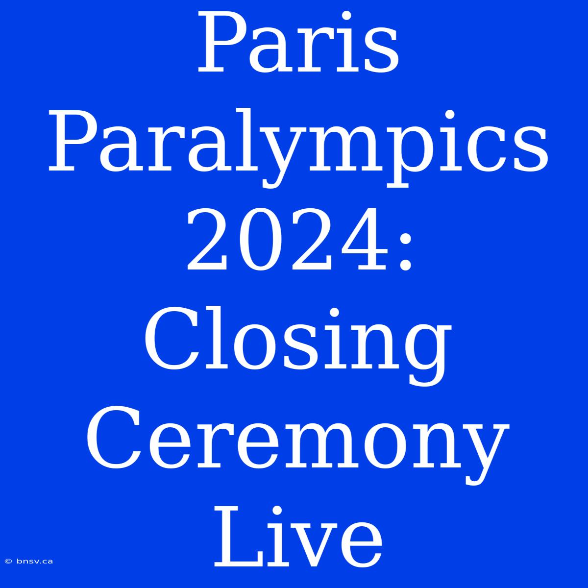 Paris Paralympics 2024: Closing Ceremony Live