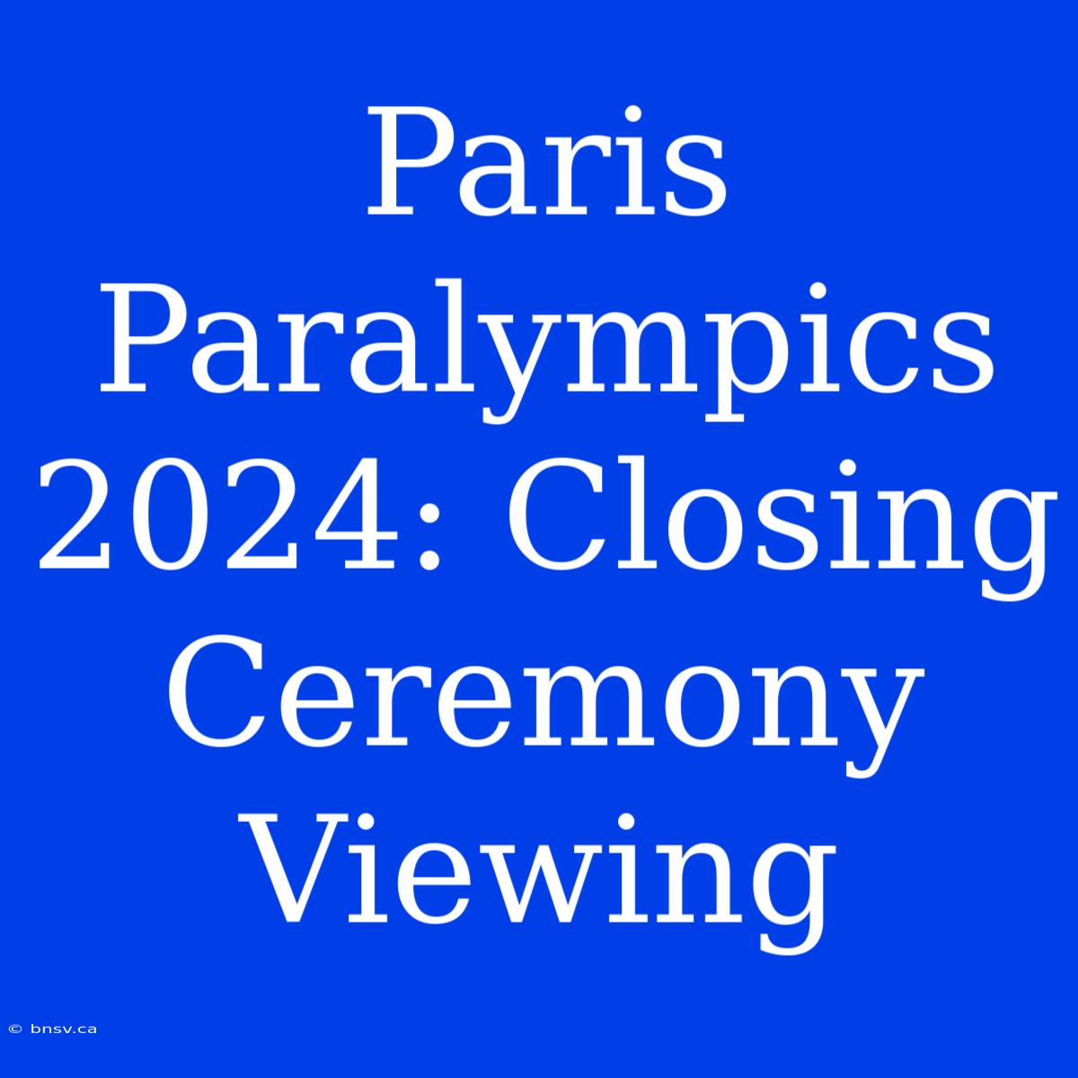 Paris Paralympics 2024: Closing Ceremony Viewing