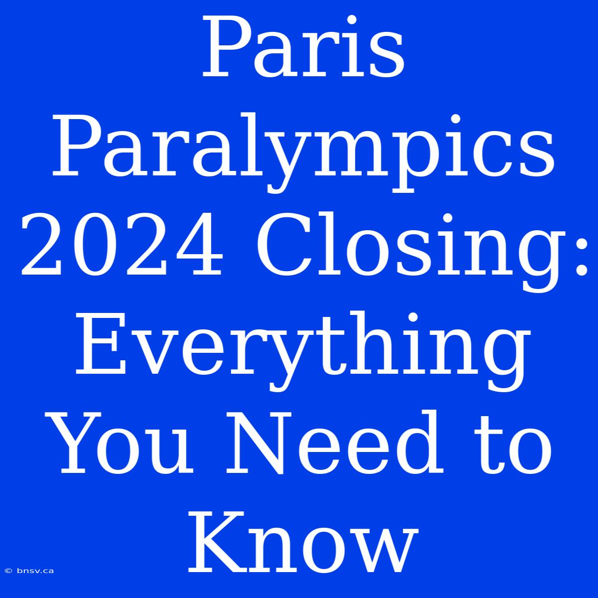 Paris Paralympics 2024 Closing: Everything You Need To Know