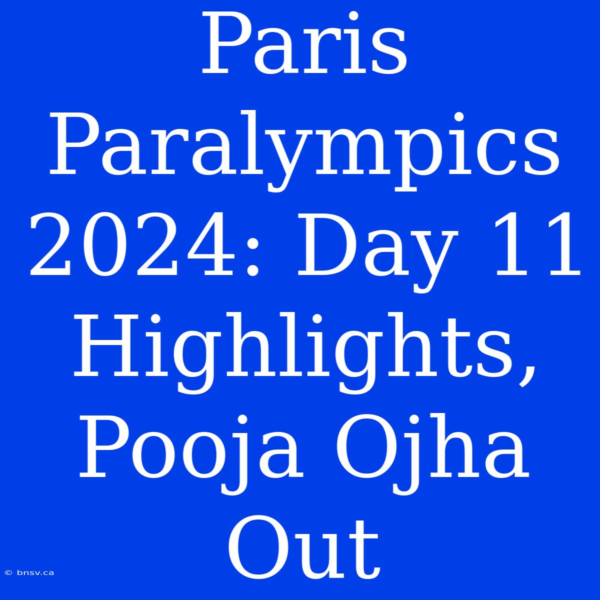 Paris Paralympics 2024: Day 11 Highlights, Pooja Ojha Out