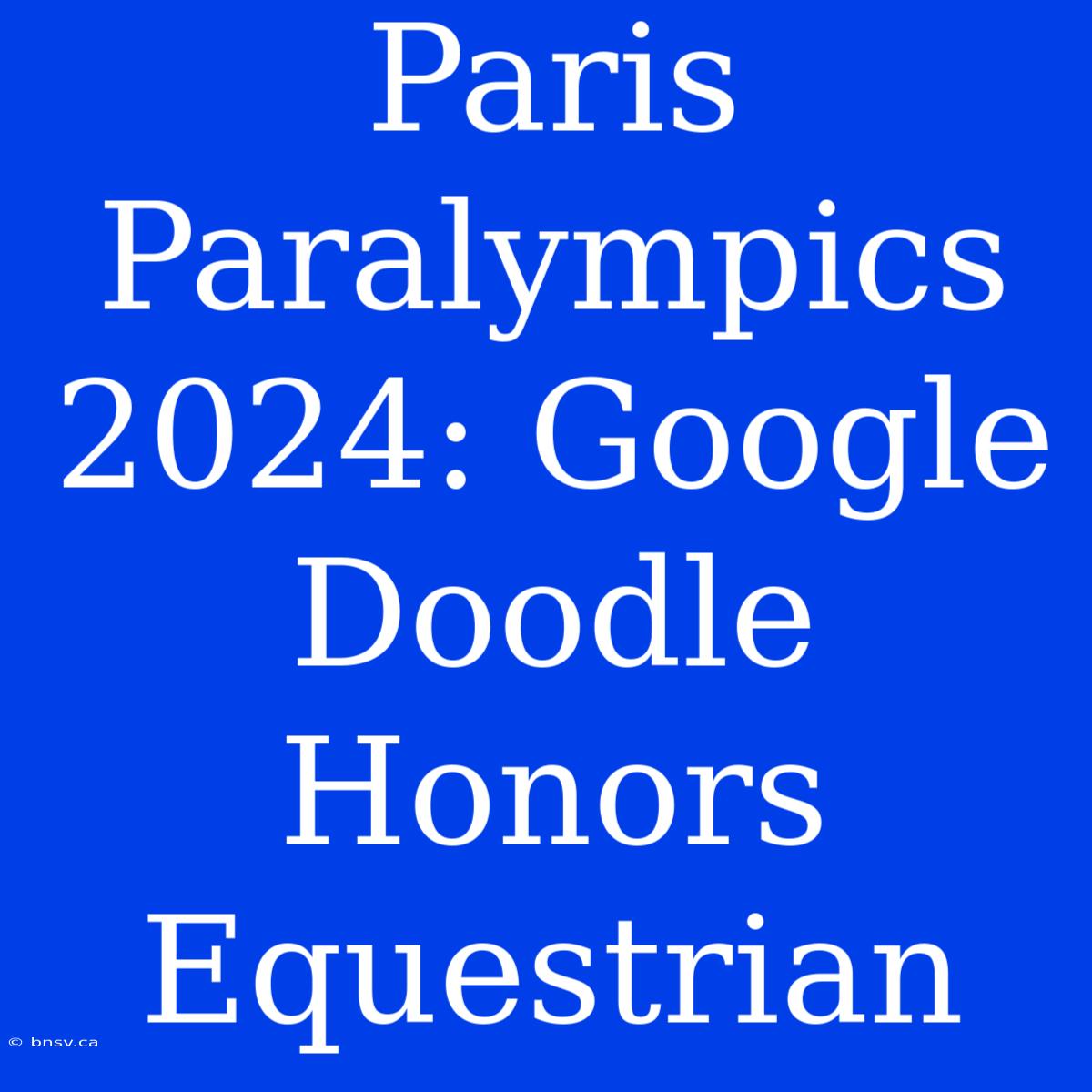 Paris Paralympics 2024: Google Doodle Honors Equestrian