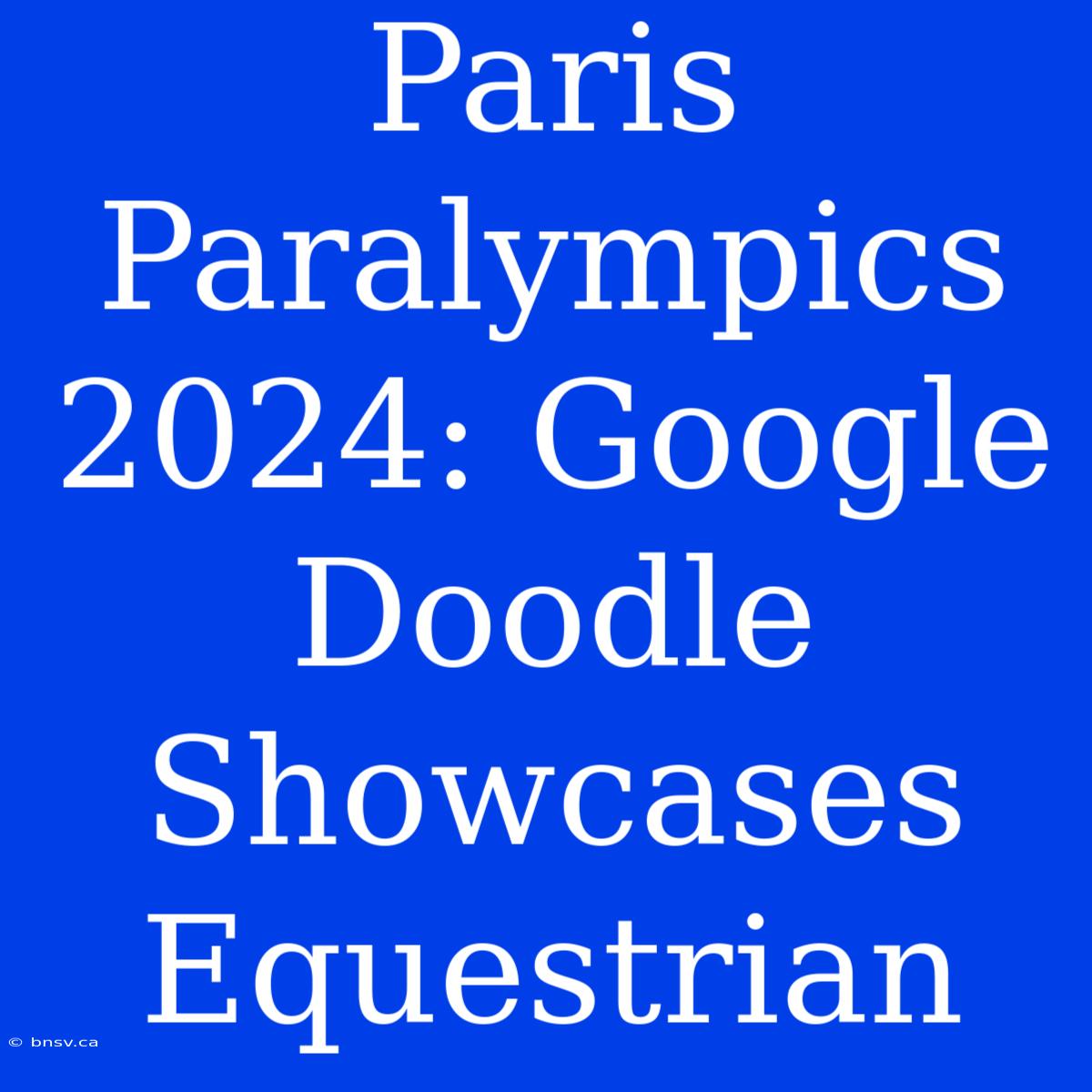 Paris Paralympics 2024: Google Doodle Showcases Equestrian