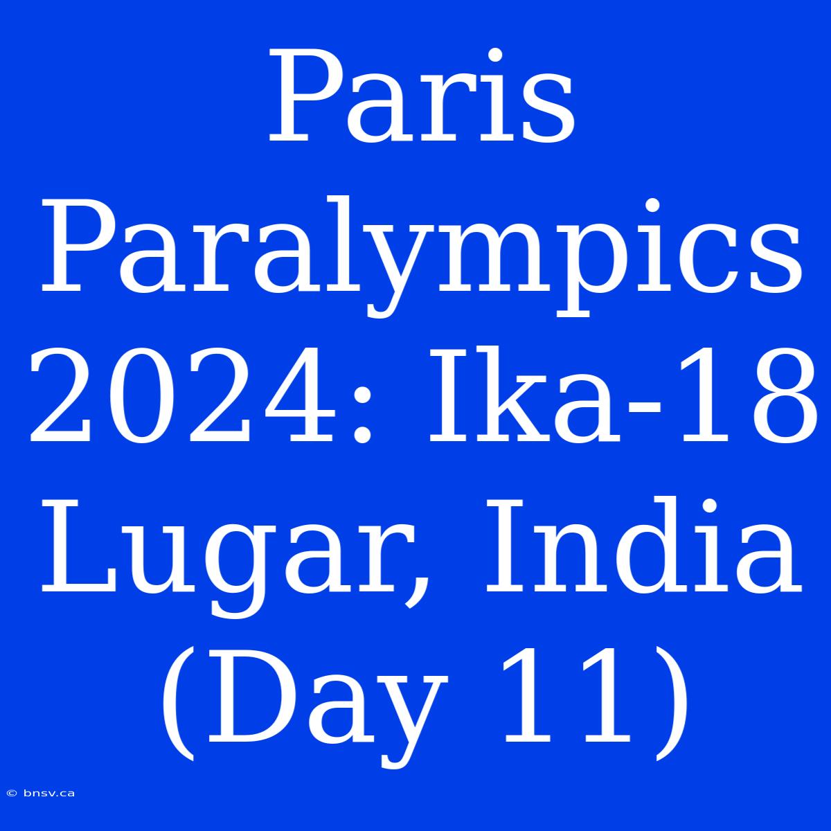 Paris Paralympics 2024: Ika-18 Lugar, India (Day 11)