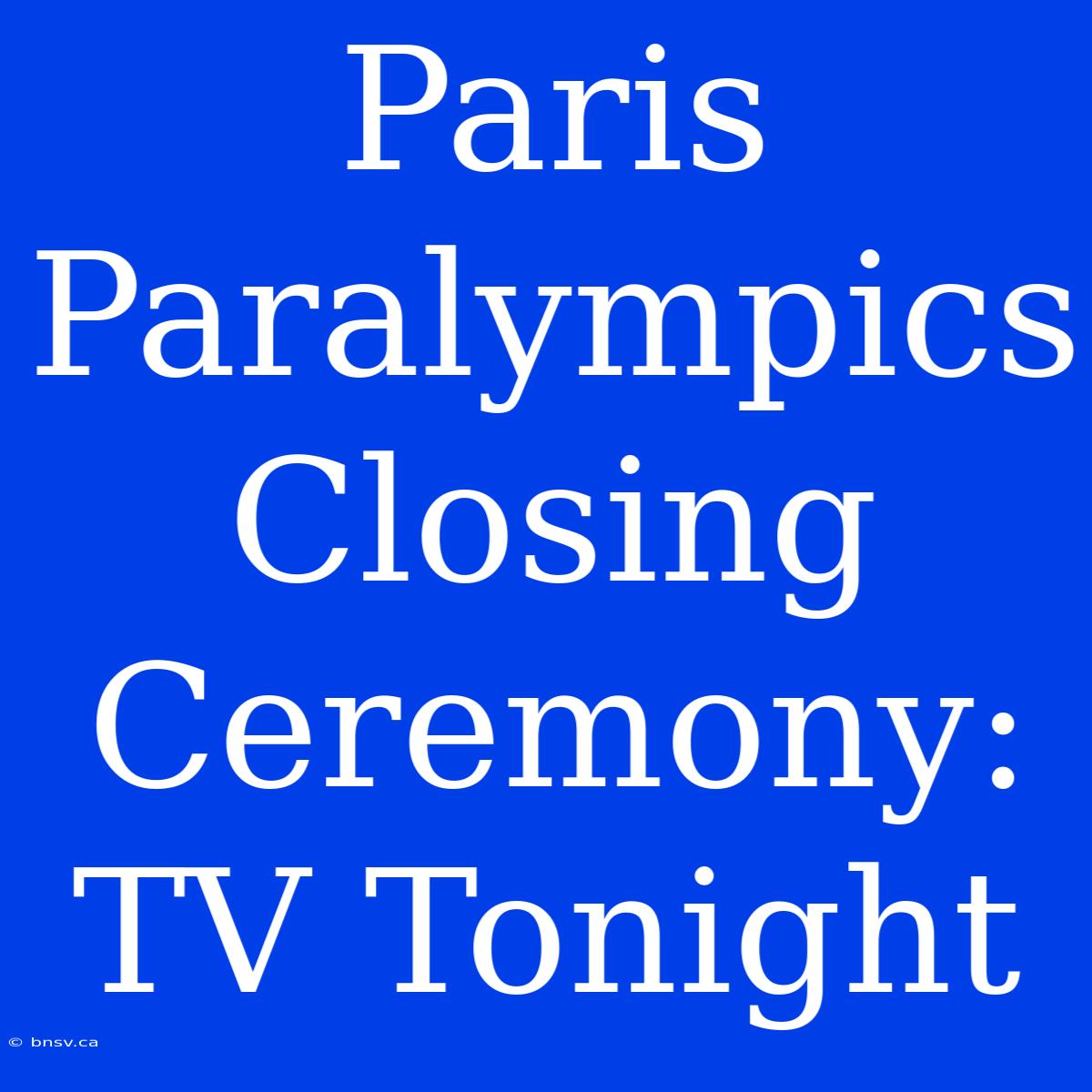 Paris Paralympics Closing Ceremony: TV Tonight