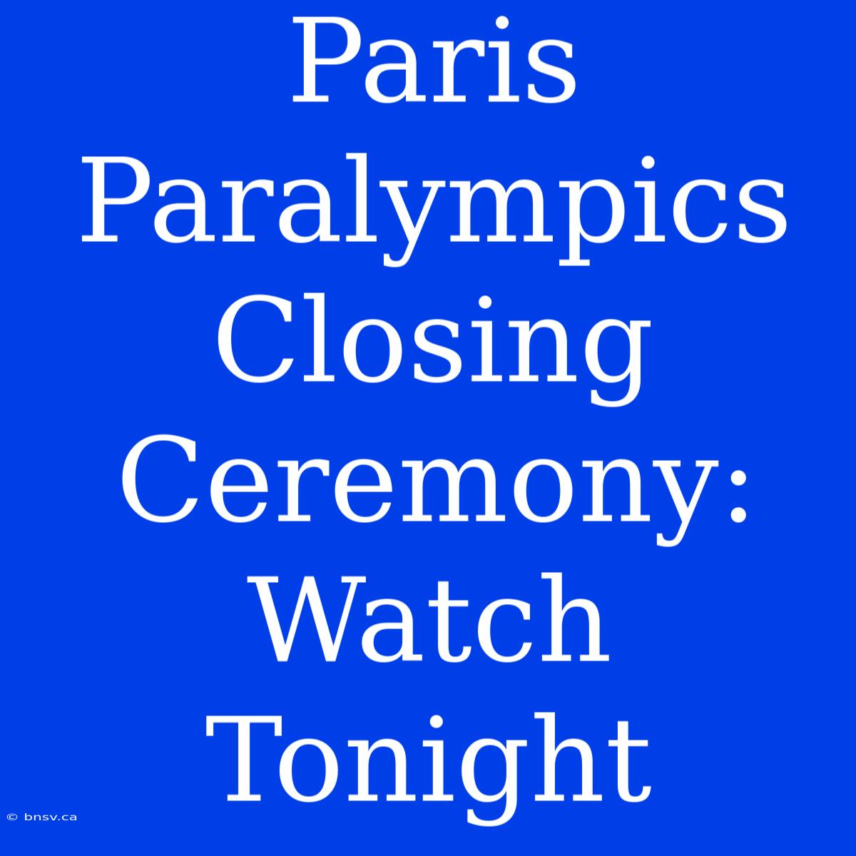 Paris Paralympics Closing Ceremony: Watch Tonight