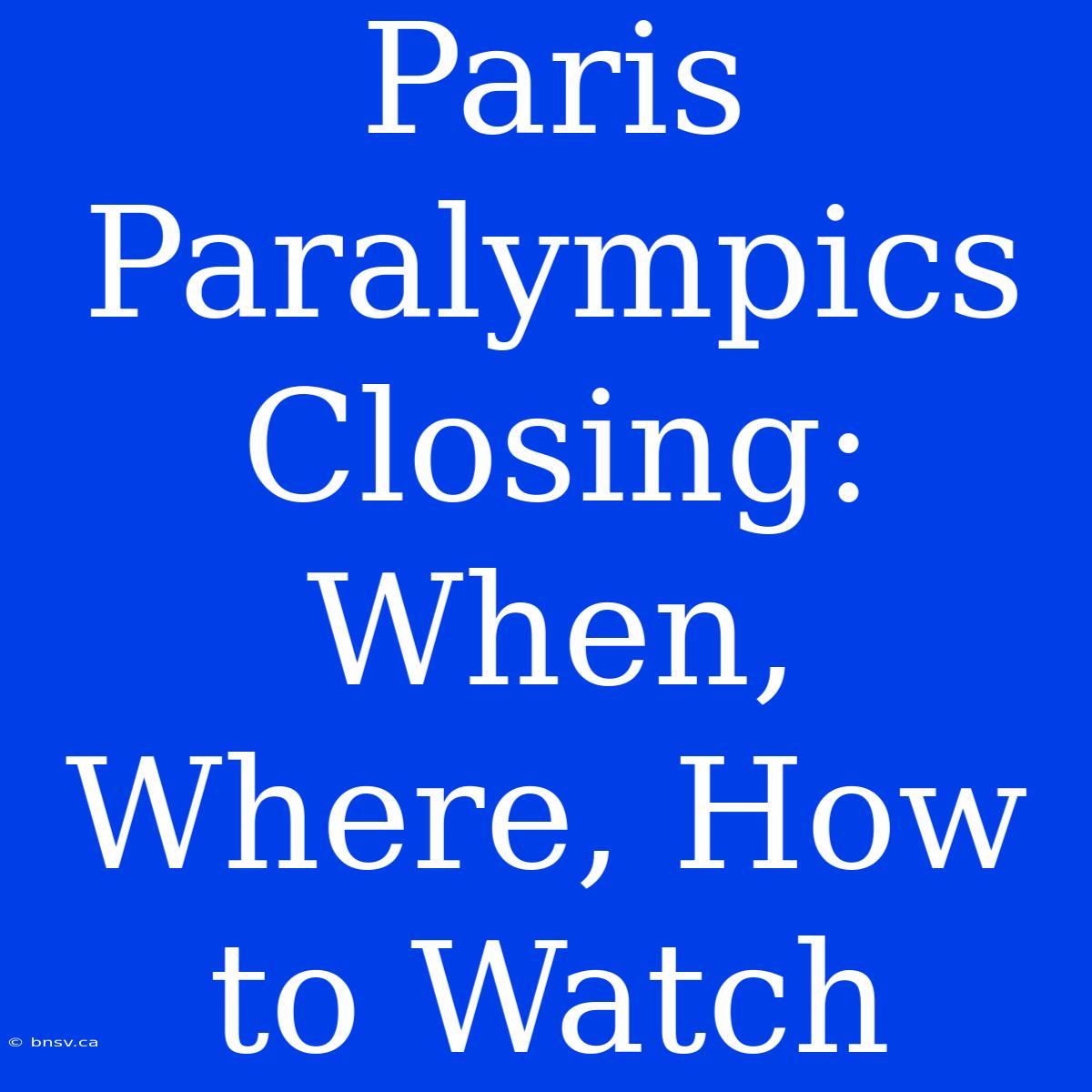 Paris Paralympics Closing: When, Where, How To Watch