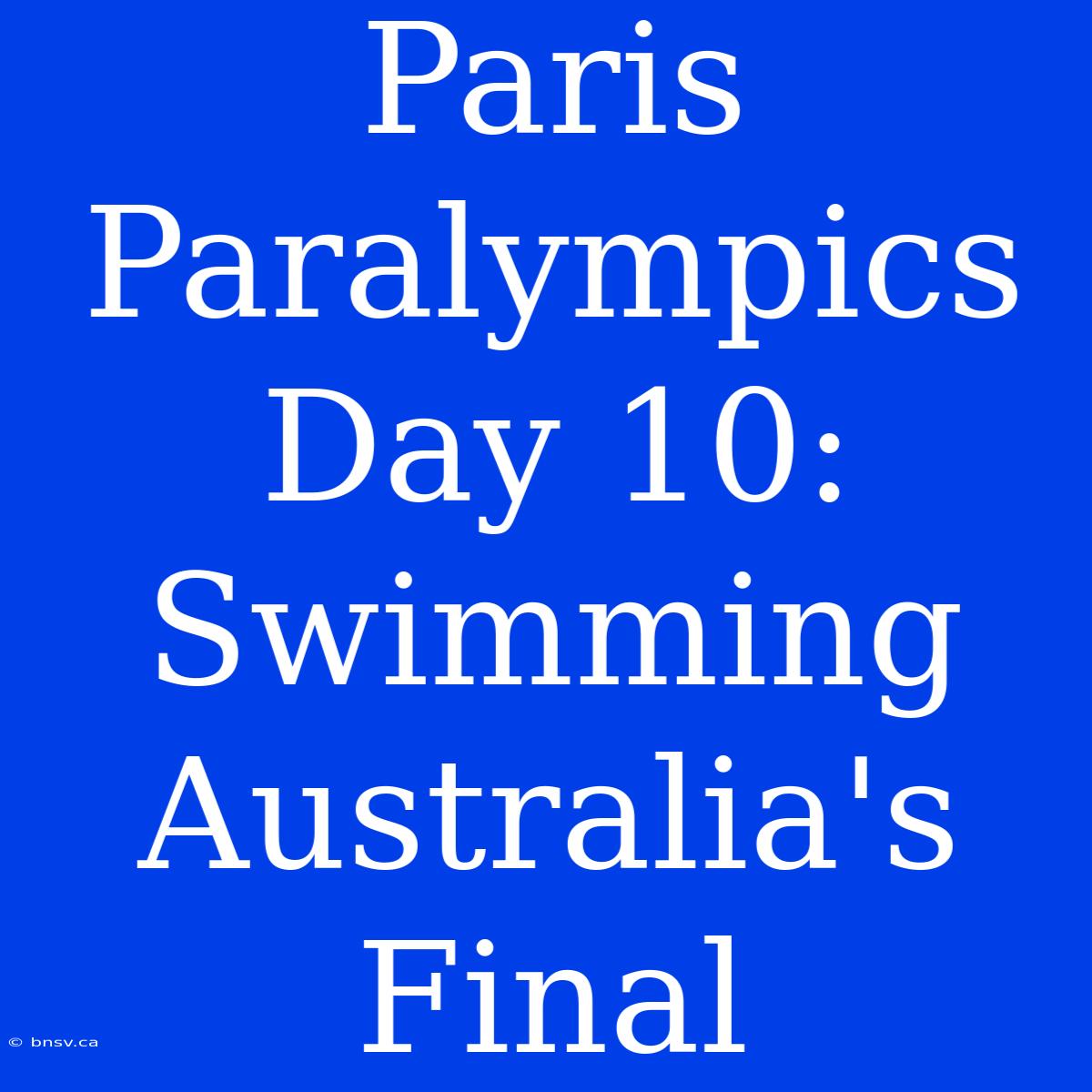 Paris Paralympics Day 10: Swimming Australia's Final