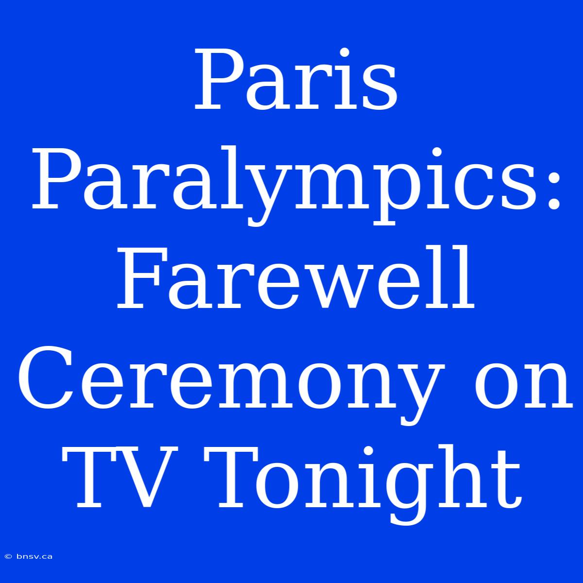 Paris Paralympics: Farewell Ceremony On TV Tonight