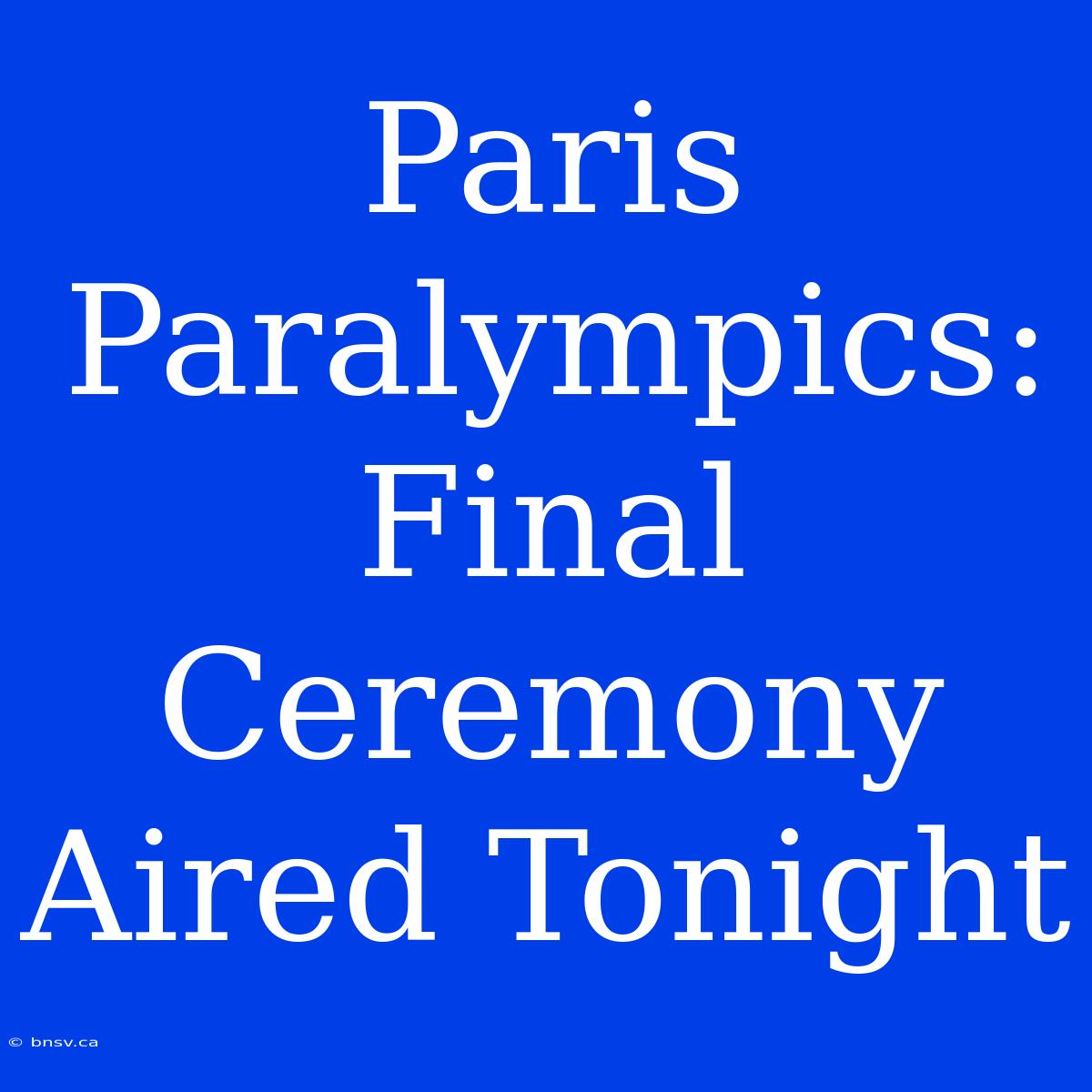 Paris Paralympics: Final Ceremony Aired Tonight