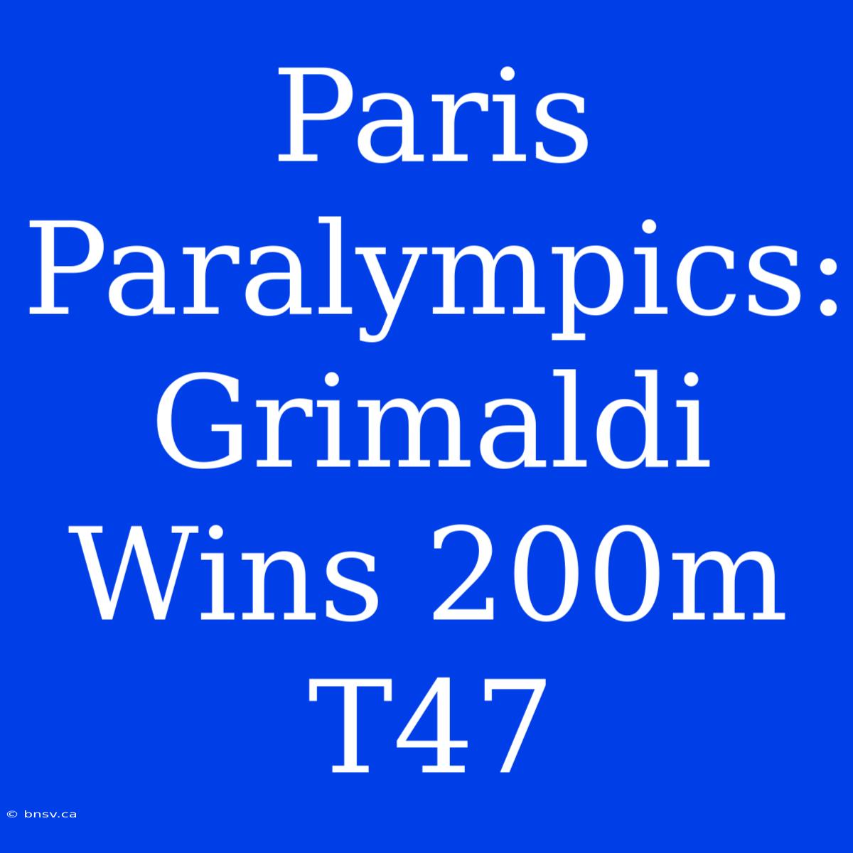 Paris Paralympics: Grimaldi Wins 200m T47