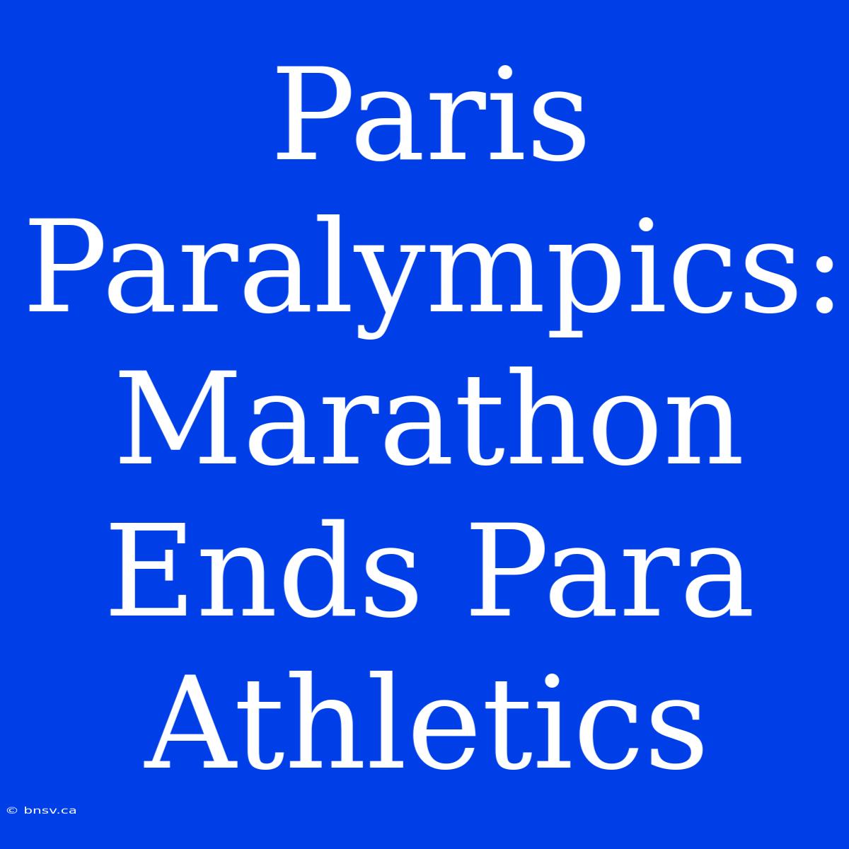 Paris Paralympics: Marathon Ends Para Athletics