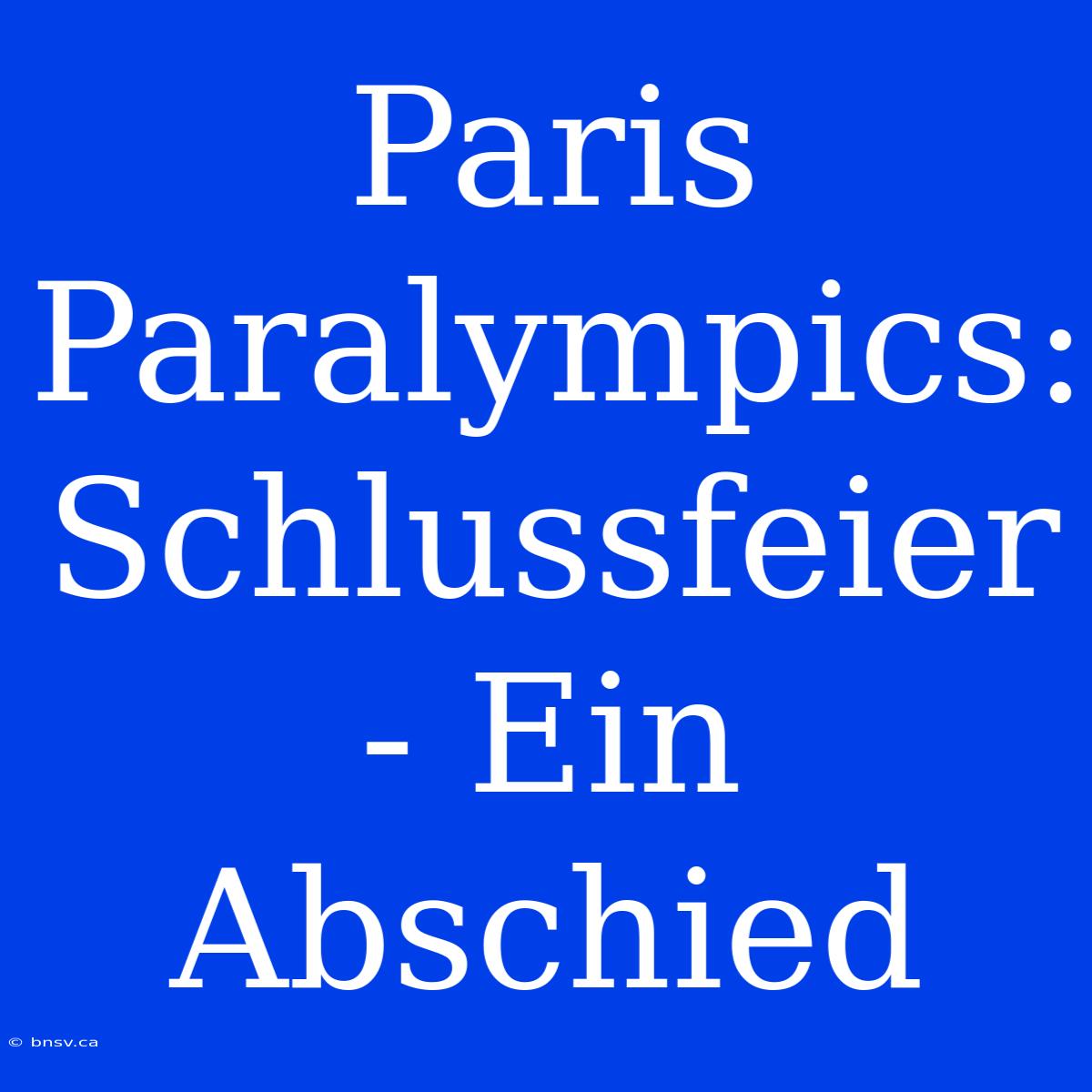 Paris Paralympics: Schlussfeier - Ein Abschied