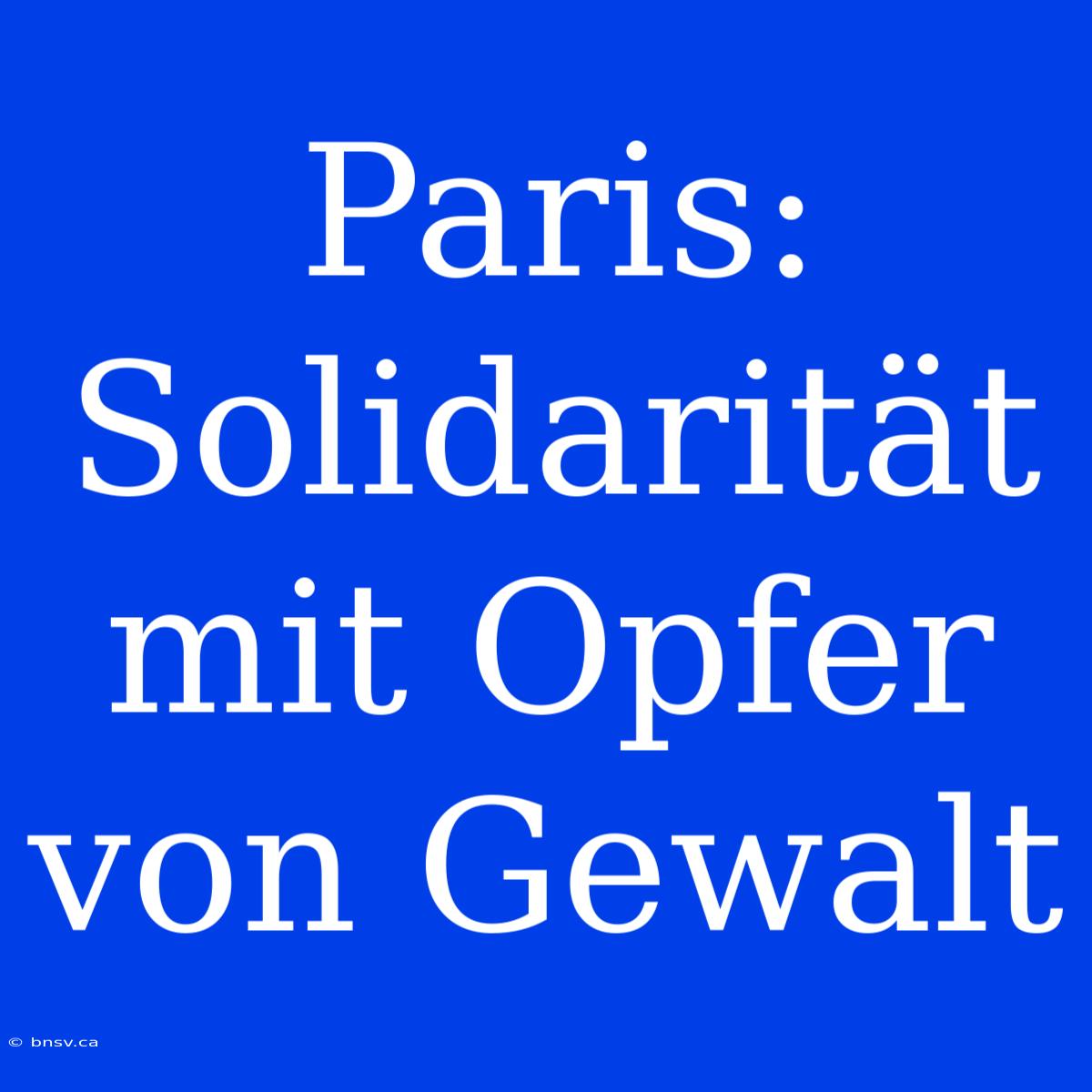 Paris: Solidarität Mit Opfer Von Gewalt