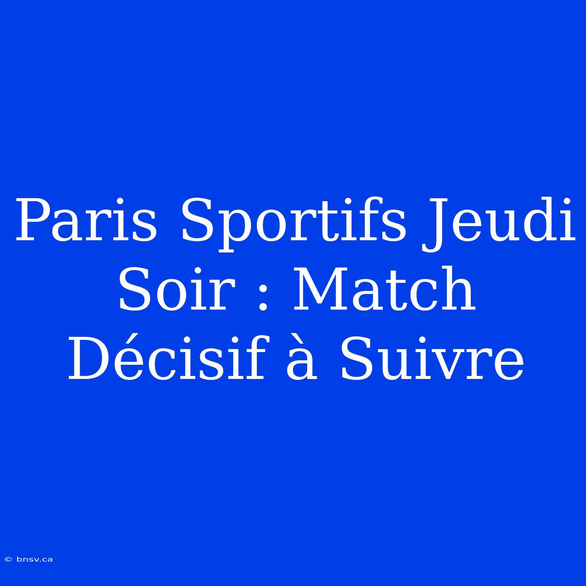 Paris Sportifs Jeudi Soir : Match Décisif À Suivre