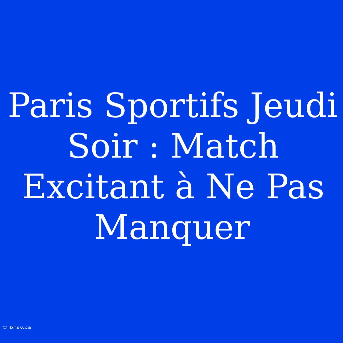 Paris Sportifs Jeudi Soir : Match Excitant À Ne Pas Manquer