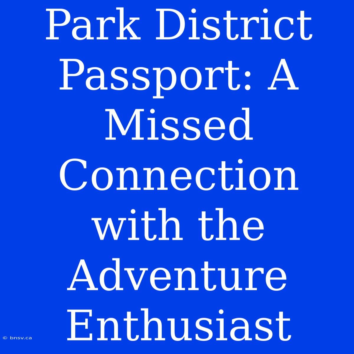 Park District Passport: A Missed Connection With The Adventure Enthusiast