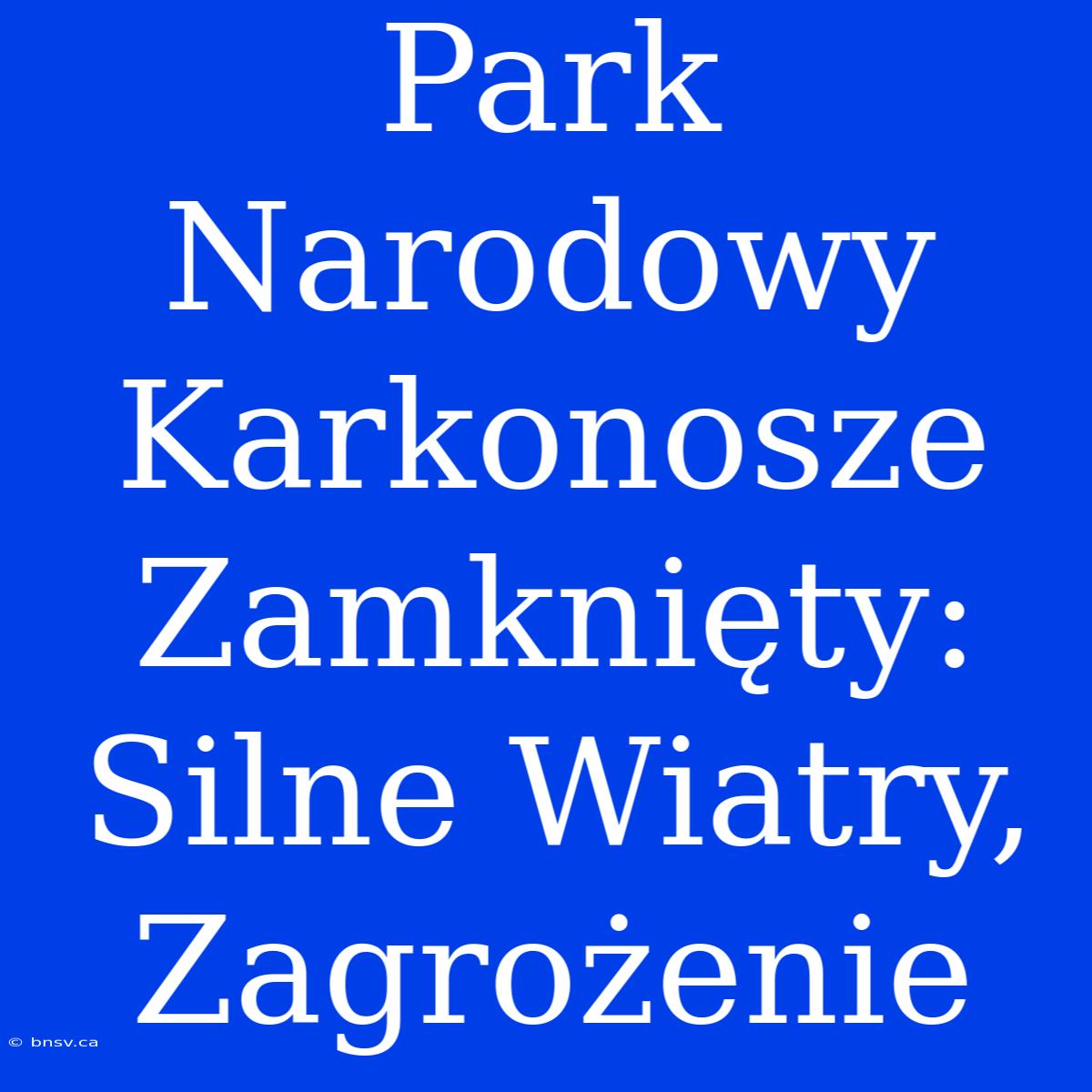 Park Narodowy Karkonosze Zamknięty: Silne Wiatry, Zagrożenie