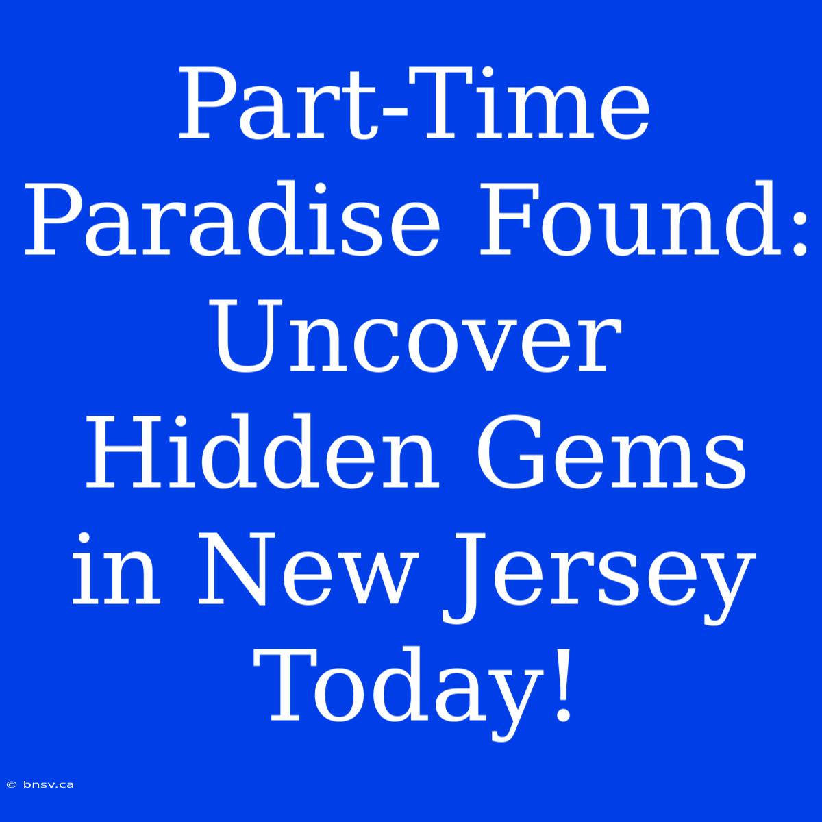 Part-Time Paradise Found: Uncover Hidden Gems In New Jersey Today!