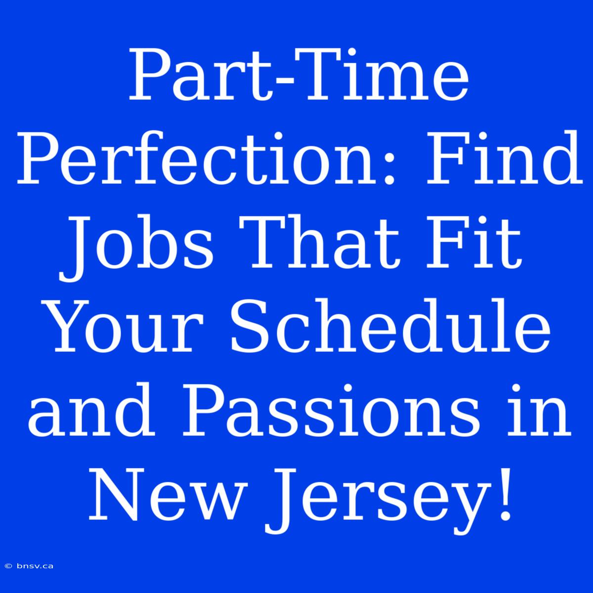 Part-Time Perfection: Find Jobs That Fit Your Schedule And Passions In New Jersey!