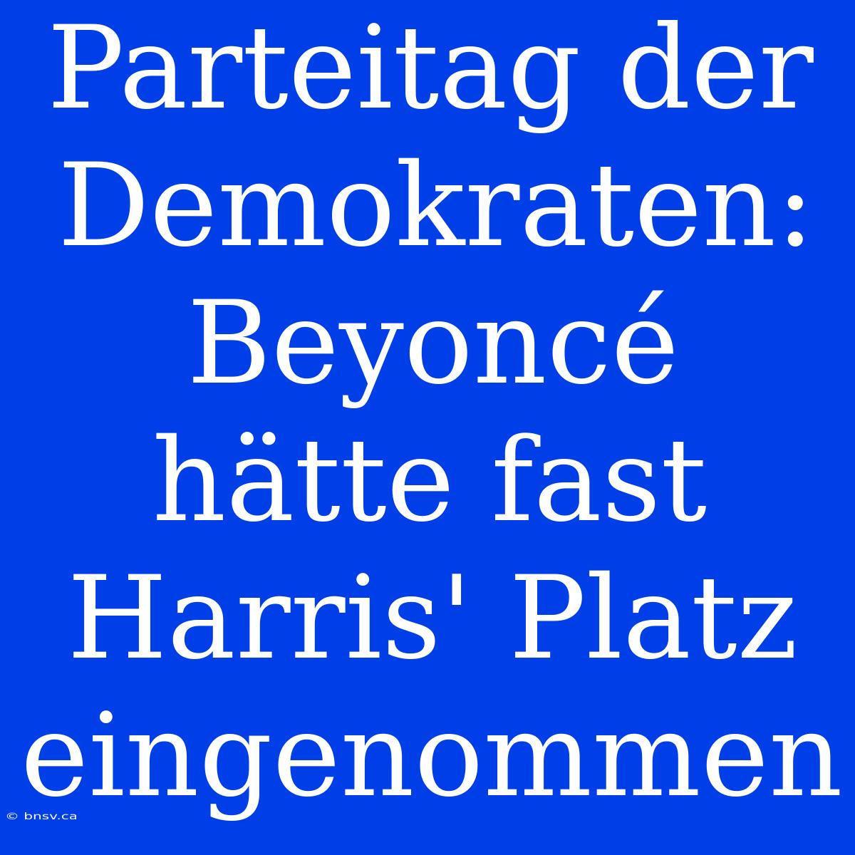 Parteitag Der Demokraten: Beyoncé Hätte Fast Harris' Platz Eingenommen