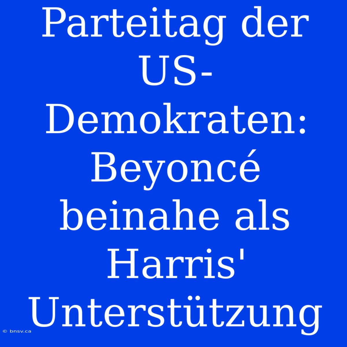 Parteitag Der US-Demokraten: Beyoncé Beinahe Als Harris' Unterstützung