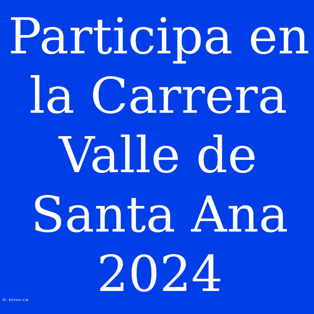 Participa En La Carrera Valle De Santa Ana 2024