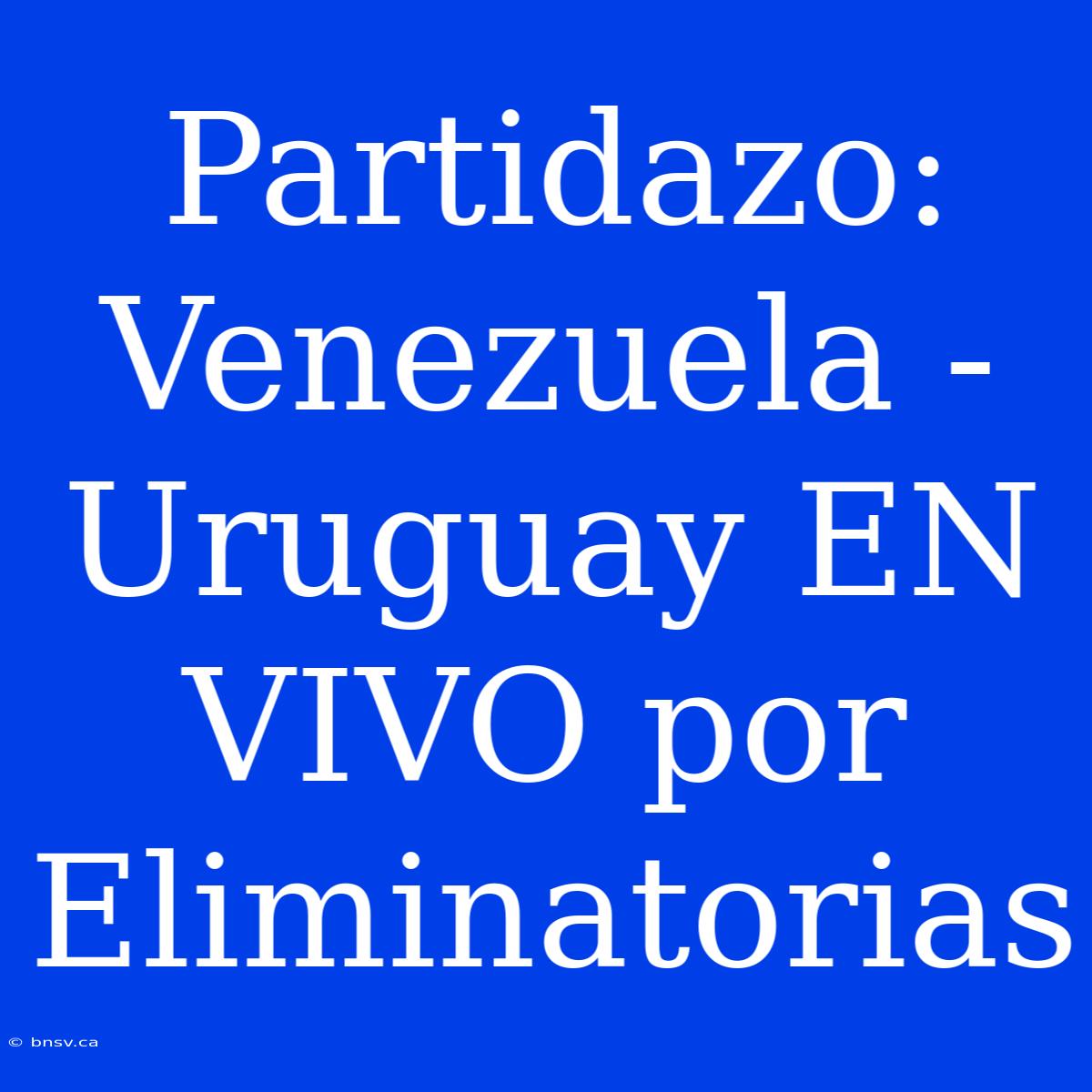 Partidazo: Venezuela - Uruguay EN VIVO Por Eliminatorias