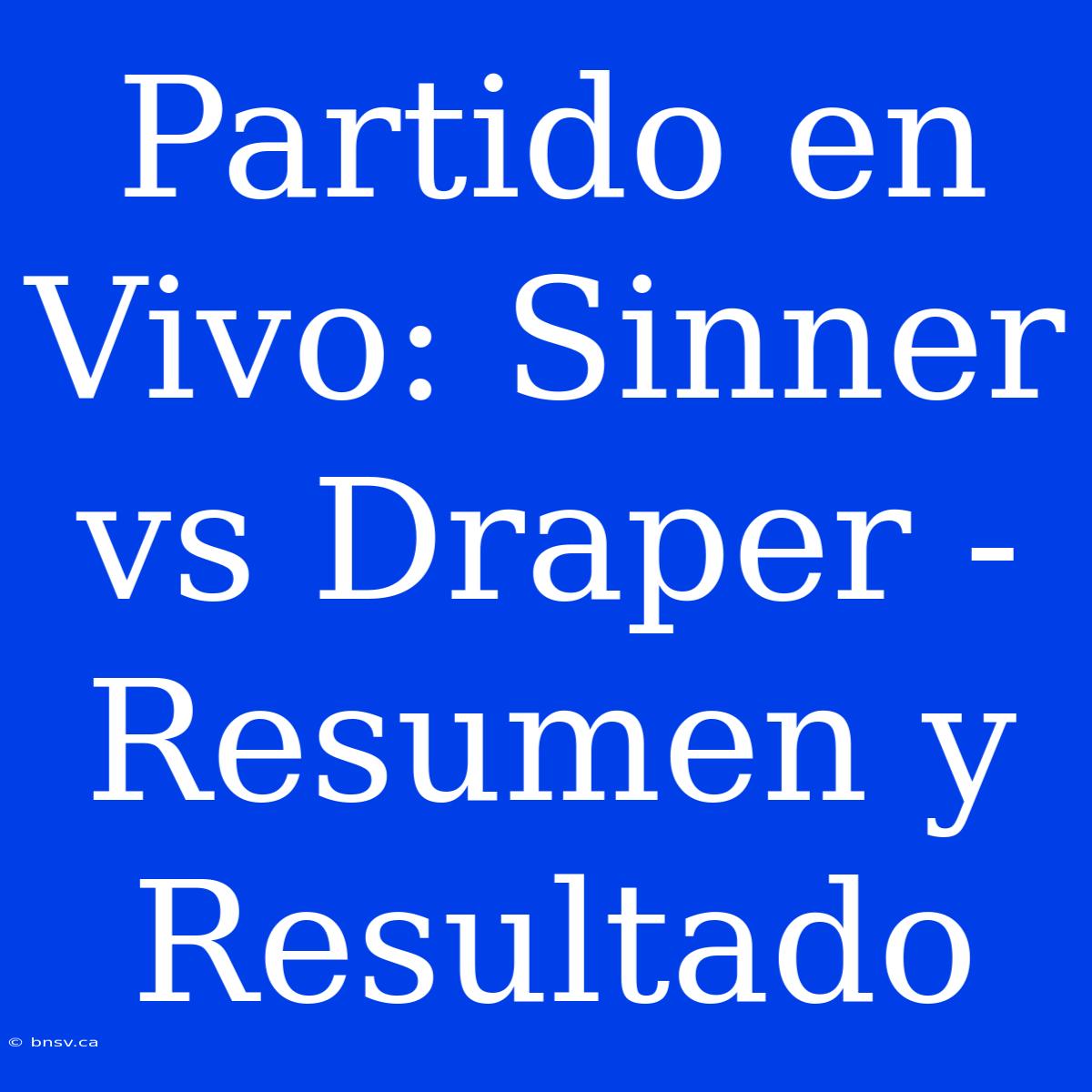 Partido En Vivo: Sinner Vs Draper - Resumen Y Resultado