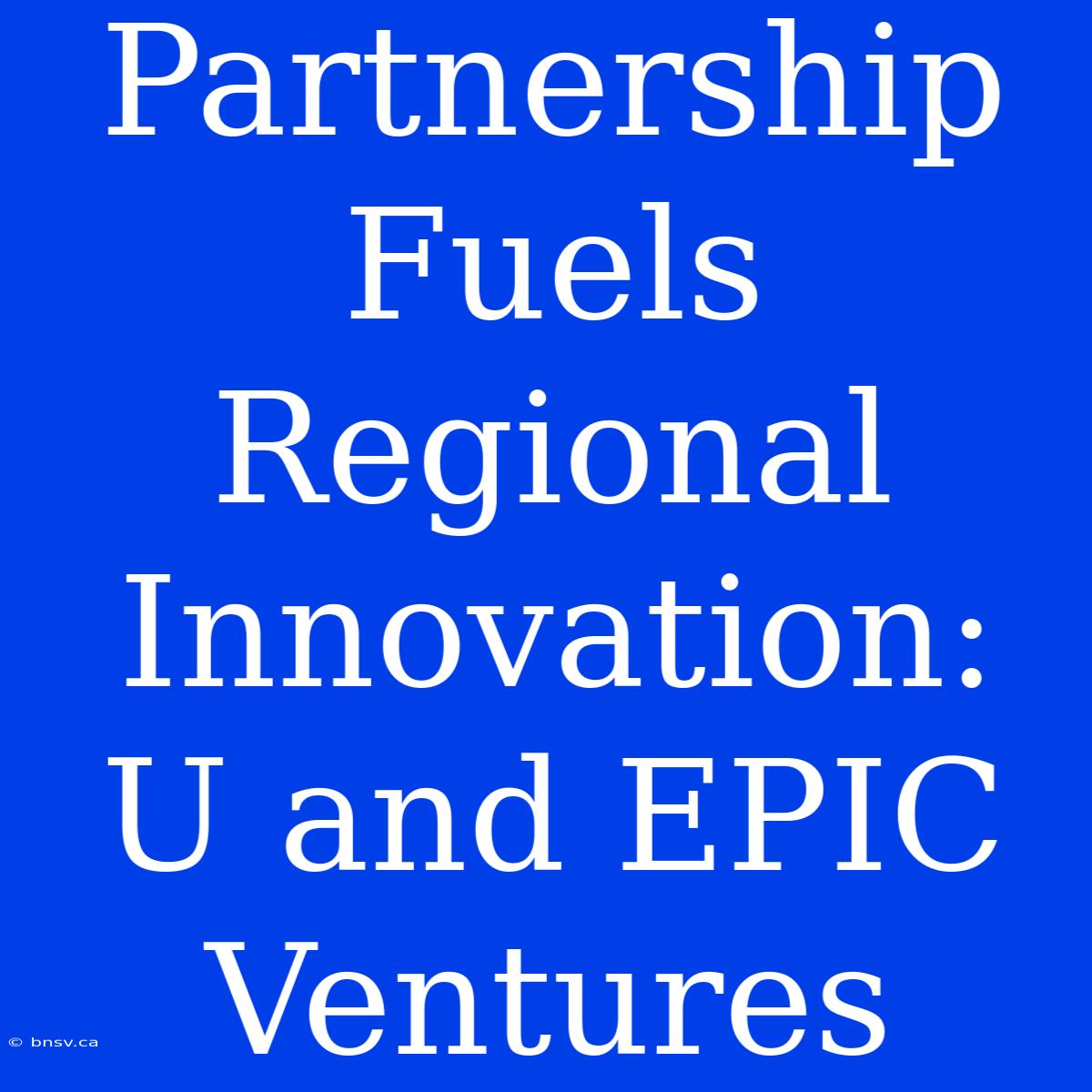 Partnership Fuels Regional Innovation: U And EPIC Ventures